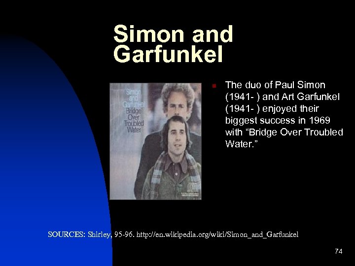 Simon and Garfunkel n The duo of Paul Simon (1941 - ) and Art