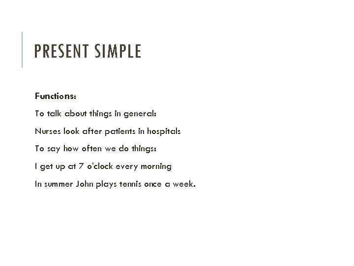PRESENT SIMPLE Functions: To talk about things in general: Nurses look after patients in