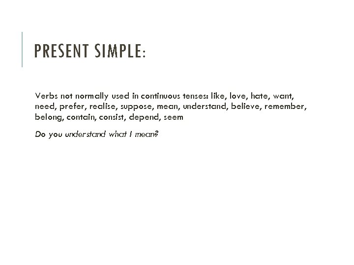 PRESENT SIMPLE: Verbs not normally used in continuous tenses: like, love, hate, want, need,