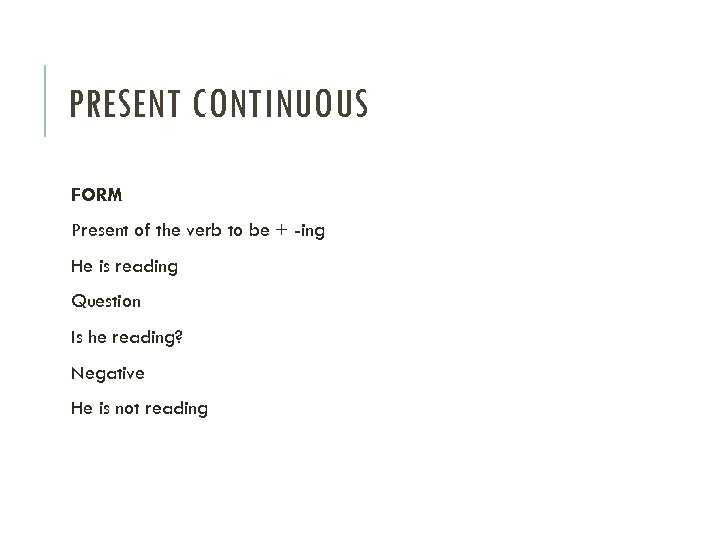 PRESENT CONTINUOUS FORM Present of the verb to be + -ing He is reading