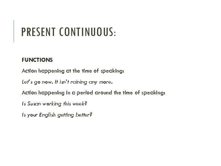 PRESENT CONTINUOUS: FUNCTIONS Action happening at the time of speaking: Let’s go now. It