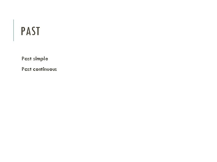 PAST Past simple Past continuous 