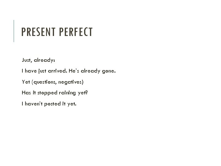 PRESENT PERFECT Just, already: I have just arrived. He’s already gone. Yet (questions, negatives)