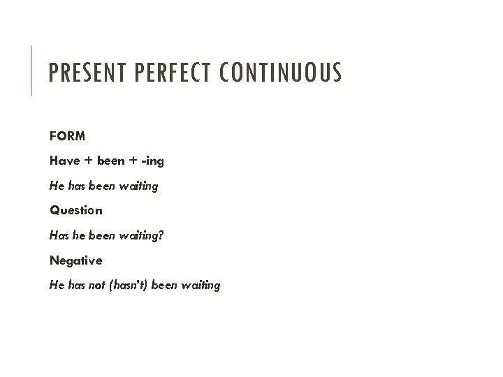 PRESENT PERFECT CONTINUOUS FORM Have + been + -ing He has been waiting Question