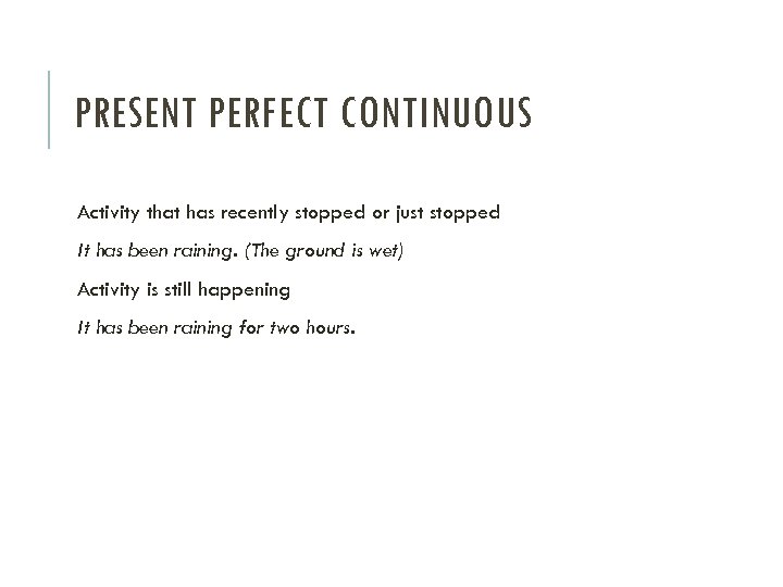 PRESENT PERFECT CONTINUOUS Activity that has recently stopped or just stopped It has been