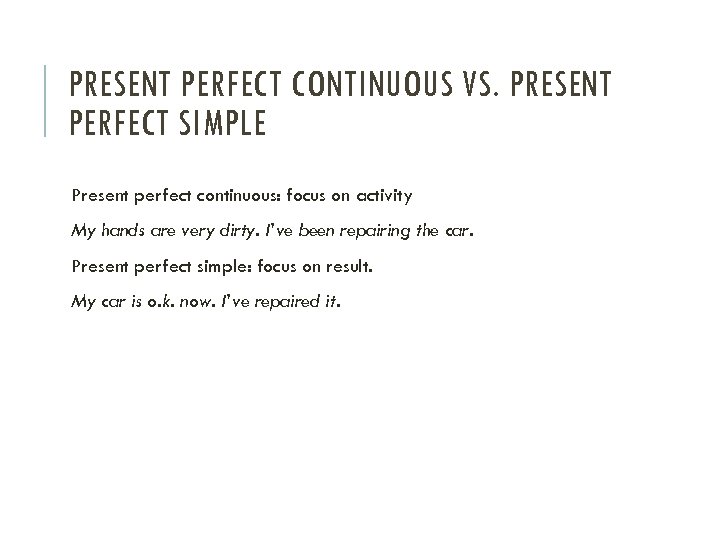 PRESENT PERFECT CONTINUOUS VS. PRESENT PERFECT SIMPLE Present perfect continuous: focus on activity My