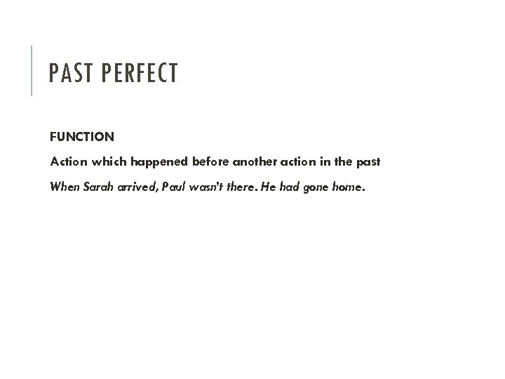 PAST PERFECT FUNCTION Action which happened before another action in the past When Sarah