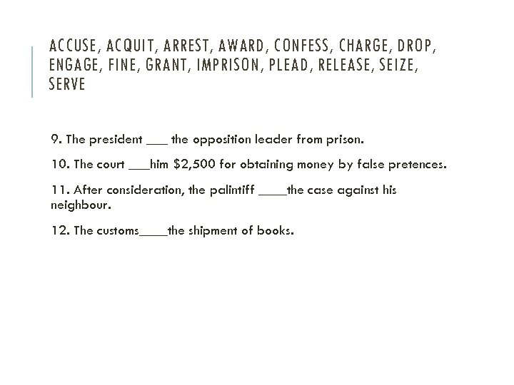 ACCUSE, ACQUIT, ARREST, AWARD, CONFESS, CHARGE, DROP, ENGAGE, FINE, GRANT, IMPRISON, PLEAD, RELEASE, SEIZE,