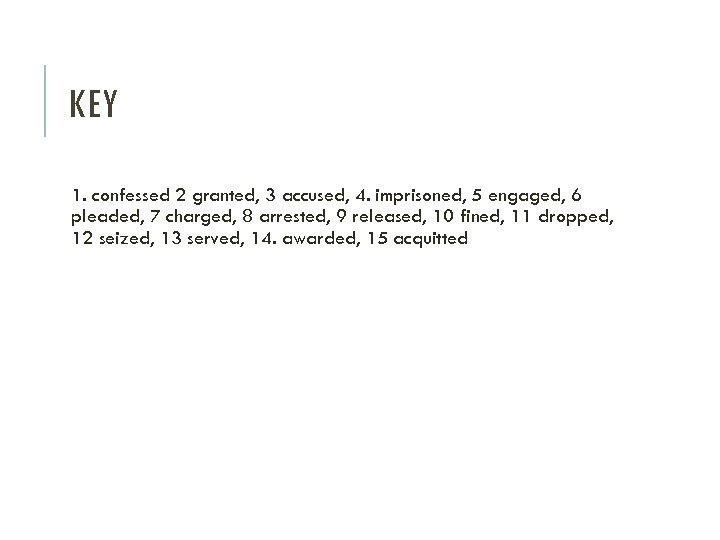KEY 1. confessed 2 granted, 3 accused, 4. imprisoned, 5 engaged, 6 pleaded, 7