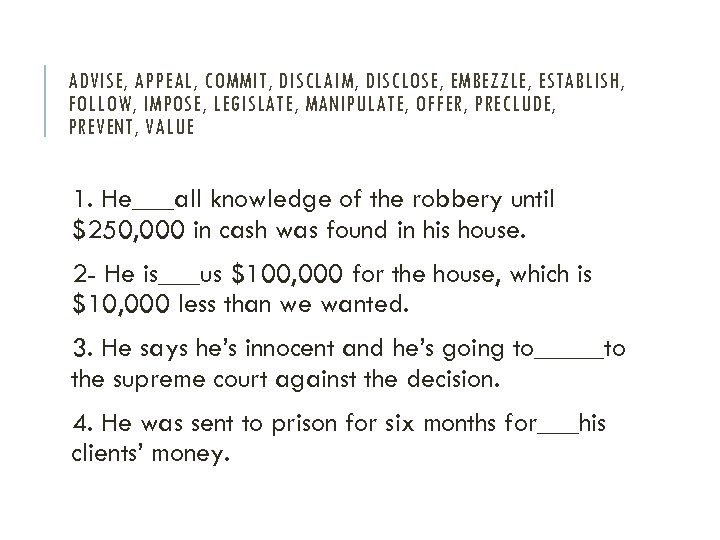 ADVISE, APPEAL, COMMIT, DISCLAIM, DISCLOSE, EMBEZZLE, ESTABLISH, FOLLOW, IMPOSE, LEGISLATE, MANIPULATE, OFFER, PRECLUDE, PREVENT,