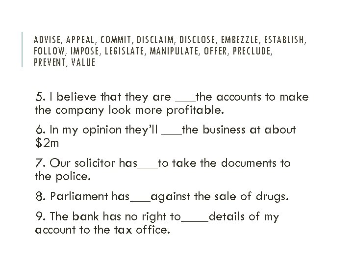 ADVISE, APPEAL, COMMIT, DISCLAIM, DISCLOSE, EMBEZZLE, ESTABLISH, FOLLOW, IMPOSE, LEGISLATE, MANIPULATE, OFFER, PRECLUDE, PREVENT,