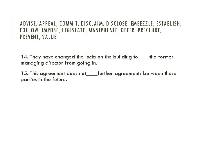 ADVISE, APPEAL, COMMIT, DISCLAIM, DISCLOSE, EMBEZZLE, ESTABLISH, FOLLOW, IMPOSE, LEGISLATE, MANIPULATE, OFFER, PRECLUDE, PREVENT,