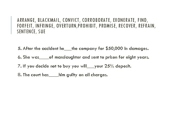 ARRANGE, BLACKMAIL, CONVICT, CORROBORATE, EXONERATE, FIND, FORFEIT, INFRINGE, OVERTURN, PROHIBIT, PROMISE, RECOVER, REFRAIN, SENTENCE,