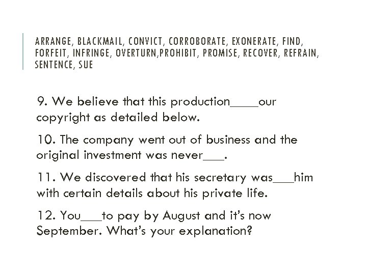 ARRANGE, BLACKMAIL, CONVICT, CORROBORATE, EXONERATE, FIND, FORFEIT, INFRINGE, OVERTURN, PROHIBIT, PROMISE, RECOVER, REFRAIN, SENTENCE,