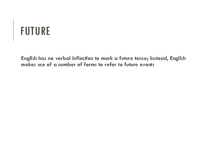 FUTURE English has no verbal inflection to mark a future tense; instead, English makes