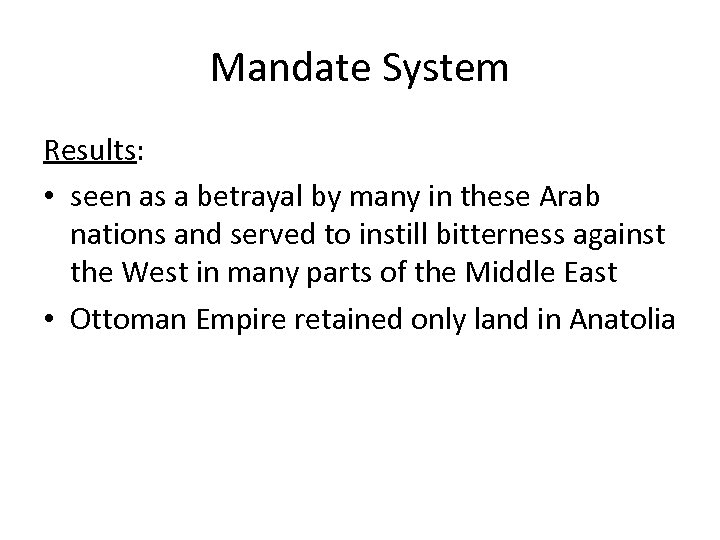 Mandate System Results: • seen as a betrayal by many in these Arab nations