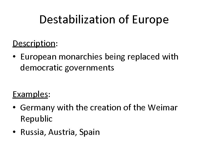 Destabilization of Europe Description: • European monarchies being replaced with democratic governments Examples: •