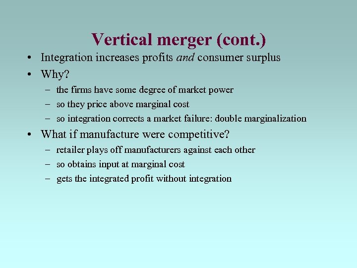 Vertical merger (cont. ) • Integration increases profits and consumer surplus • Why? –