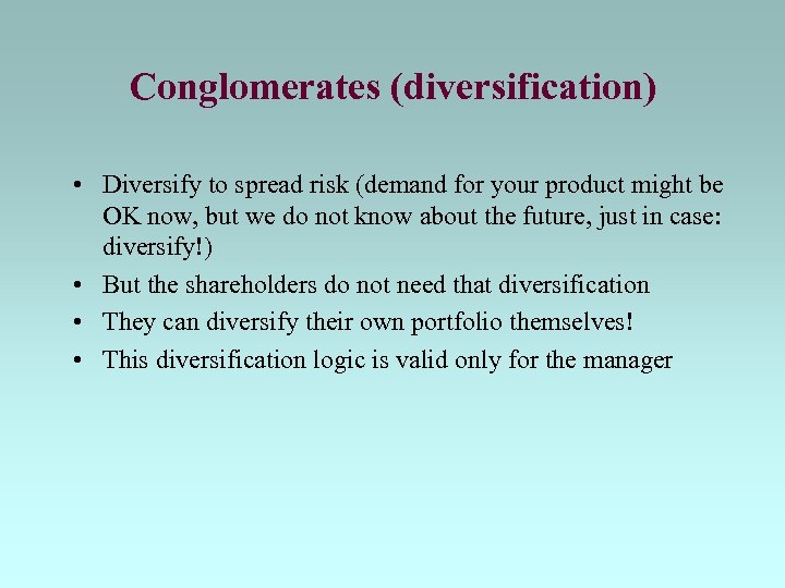 Conglomerates (diversification) • Diversify to spread risk (demand for your product might be OK