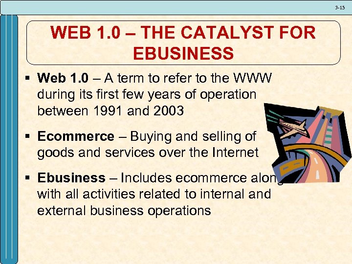 3 -15 WEB 1. 0 – THE CATALYST FOR EBUSINESS § Web 1. 0