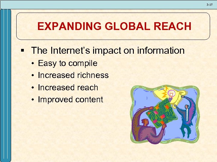3 -17 EXPANDING GLOBAL REACH § The Internet’s impact on information • • Easy