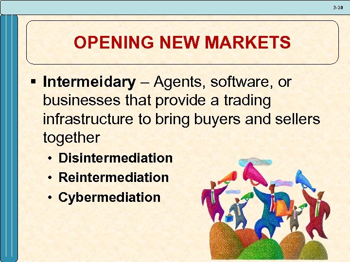 3 -20 OPENING NEW MARKETS § Intermeidary – Agents, software, or businesses that provide