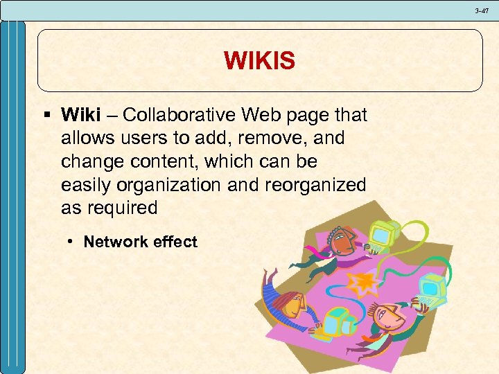 3 -47 WIKIS § Wiki – Collaborative Web page that allows users to add,