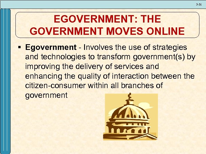 3 -51 EGOVERNMENT: THE GOVERNMENT MOVES ONLINE § Egovernment - Involves the use of