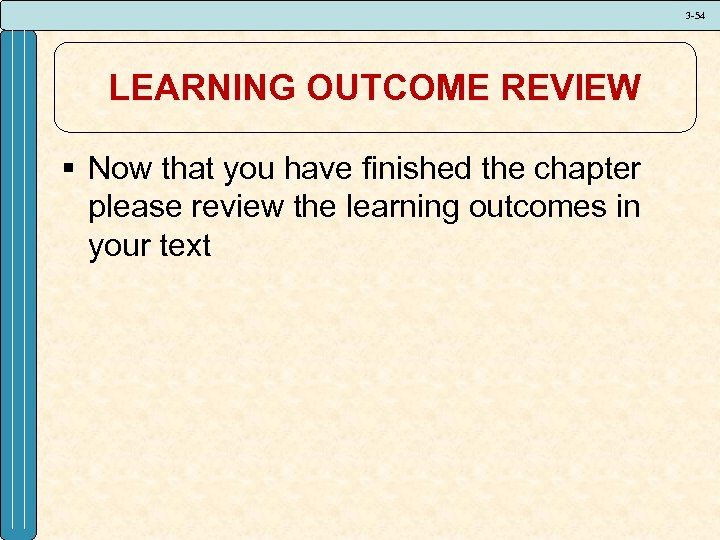 3 -54 LEARNING OUTCOME REVIEW § Now that you have finished the chapter please