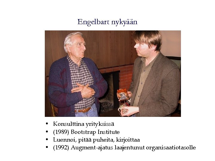 Engelbart nykyään • • Konsulttina yrityksissä (1989) Bootstrap Institute Luennoi, pitää puheita, kirjoittaa (1992)