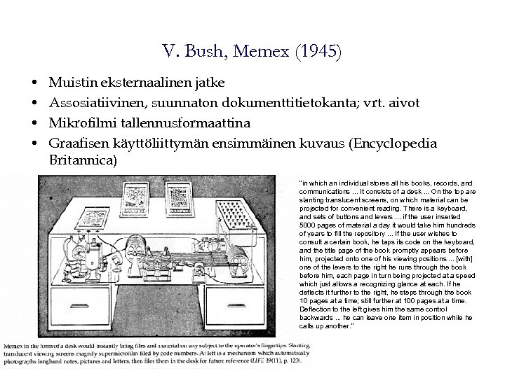 V. Bush, Memex (1945) • • Muistin eksternaalinen jatke Assosiatiivinen, suunnaton dokumenttitietokanta; vrt. aivot