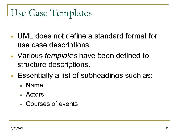 Use Case Templates § § § UML does not define a standard format for