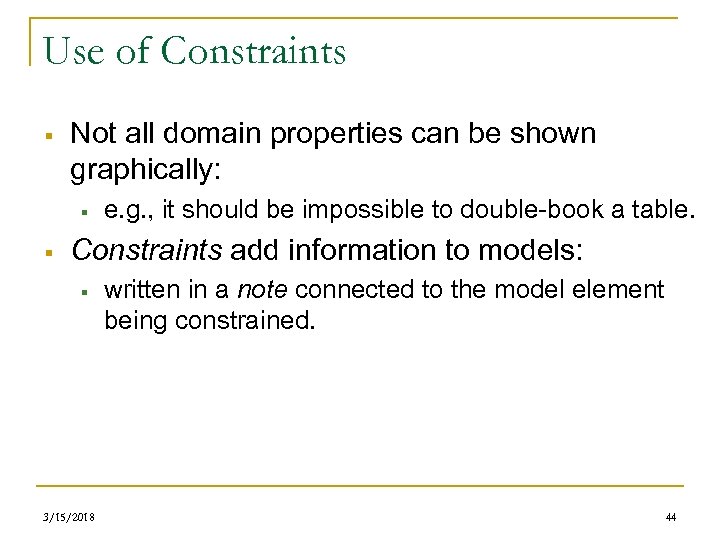 Use of Constraints § Not all domain properties can be shown graphically: § §
