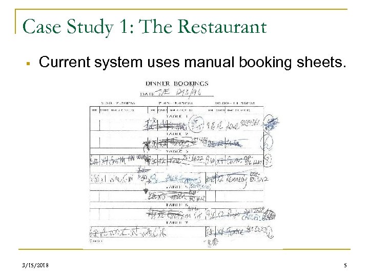 Case Study 1: The Restaurant § Current system uses manual booking sheets. 3/15/2018 5