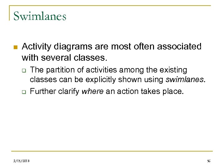 Swimlanes n Activity diagrams are most often associated with several classes. q q 3/15/2018