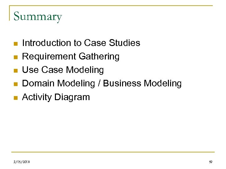 Summary n n n Introduction to Case Studies Requirement Gathering Use Case Modeling Domain