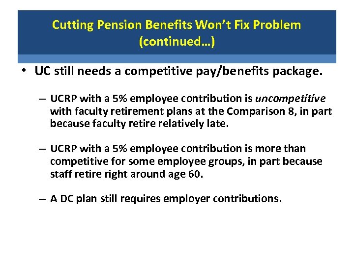 Cutting Pension Benefits Won’t Fix Problem (continued…) • UC still needs a competitive pay/benefits
