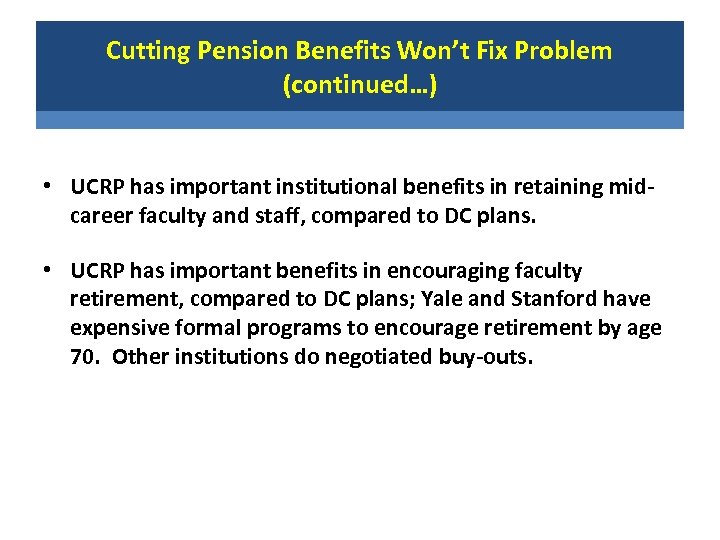 Cutting Pension Benefits Won’t Fix Problem (continued…) • UCRP has important institutional benefits in