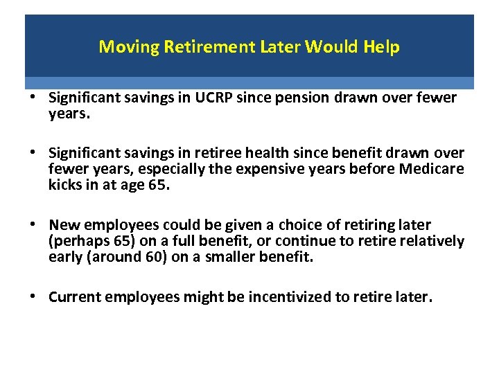 Moving Retirement Later Would Help • Significant savings in UCRP since pension drawn over