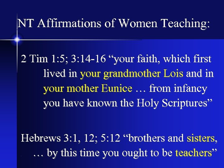 NT Affirmations of Women Teaching: 2 Tim 1: 5; 3: 14 -16 “your faith,