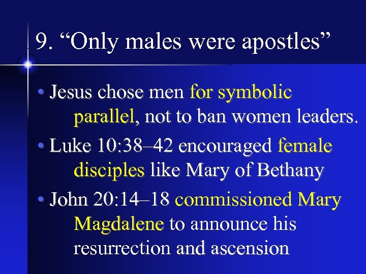 9. “Only males were apostles” • Jesus chose men for symbolic parallel, not to