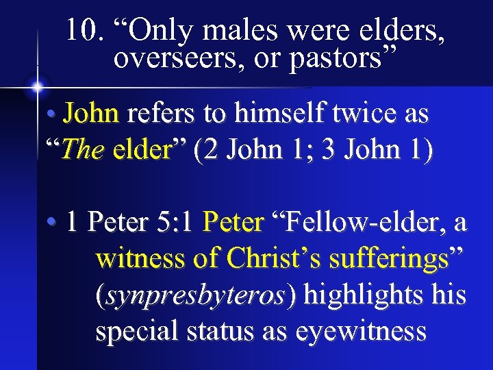 10. “Only males were elders, overseers, or pastors” • John refers to himself twice