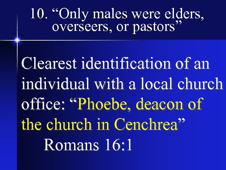 10. “Only males were elders, overseers, or pastors” Clearest identification of an individual with