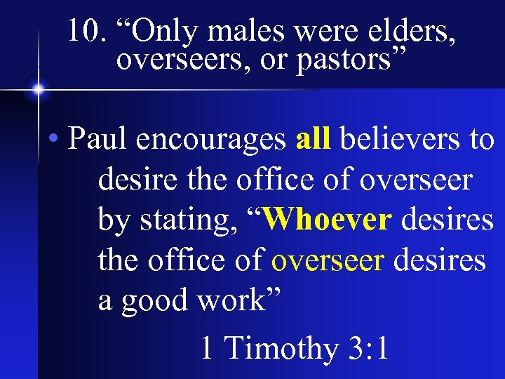 10. “Only males were elders, overseers, or pastors” • Paul encourages all believers to