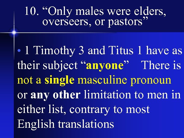 10. “Only males were elders, overseers, or pastors” • 1 Timothy 3 and Titus