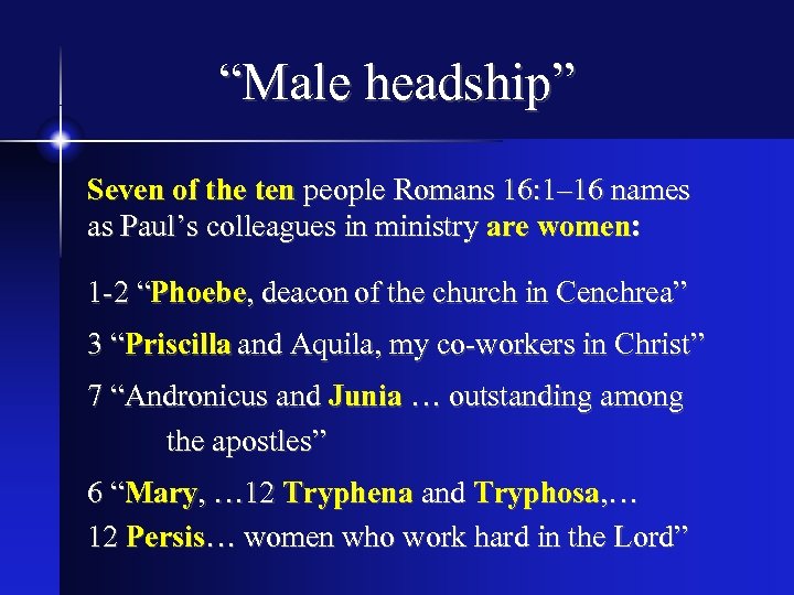 “Male headship” Seven of the ten people Romans 16: 1– 16 names as Paul’s