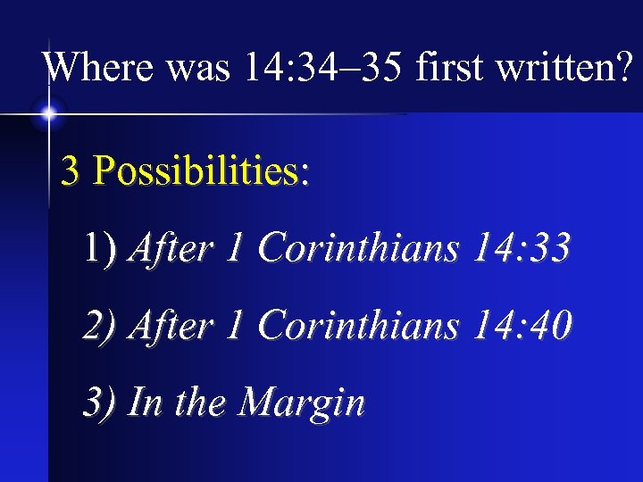 Where was 14: 34– 35 first written? 3 Possibilities: 1) After 1 Corinthians 14: