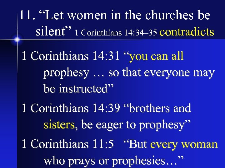 11. “Let women in the churches be silent” 1 Corinthians 14: 34– 35 contradicts