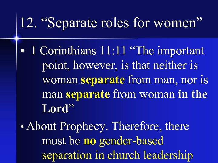 12. “Separate roles for women” • 1 Corinthians 11: 11 “The important point, however,