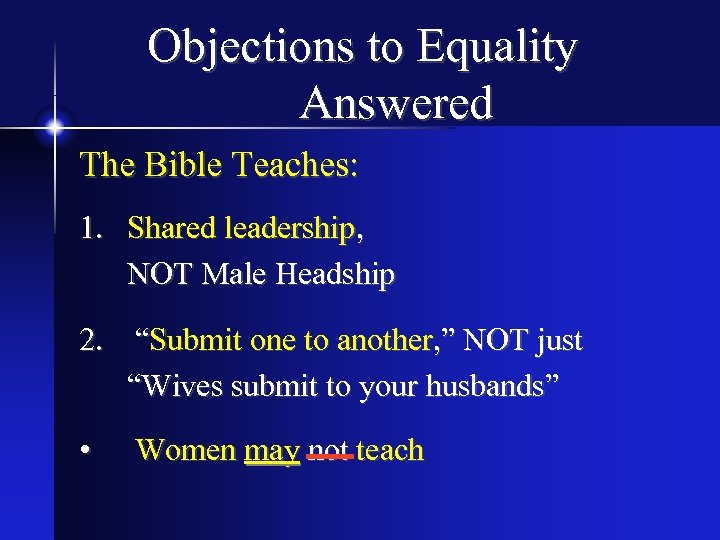 Objections to Equality Answered The Bible Teaches: 1. Shared leadership, NOT Male Headship 2.